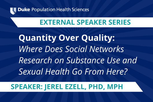 Department of Population Health Sciences External Speaker Series: Quantity Over Quality: Where Does Social Networks Research on Substance Use and Sexual Health Go From Here? featuring speaker Jerel Ezell, PhD, MPH